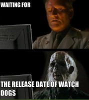 waiting for watch dogs to be released o 2667379