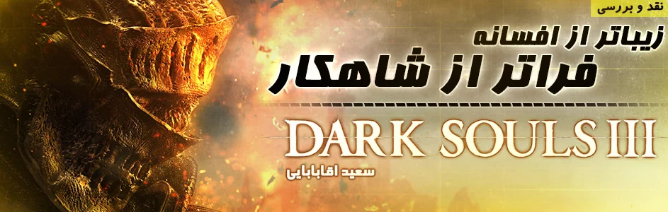 زیباتر از افسانه، فراتر از شاهکار | نقد و بررسی بازی Dark Souls III | گیمفا