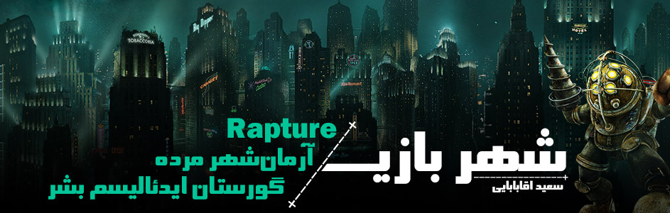 شهر بازی | Rapture، آرمان‌شهر مرده، گورستان ایدئالیسم بشر | گیمفا