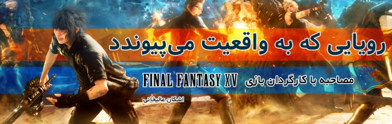 رویایی که به واقعیت می‌پیوندد | مصاحبه با کارگردان بازی Final Fantasy XV | گیمفا