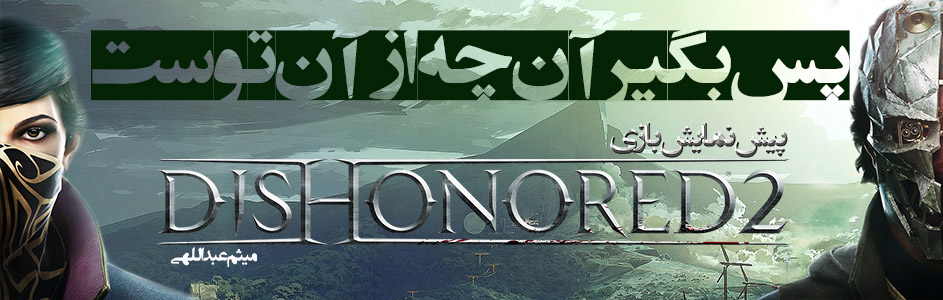 پس بگیر آنچه از آن توست | پیش نمایش بازی Dishonored 2 - گیمفا