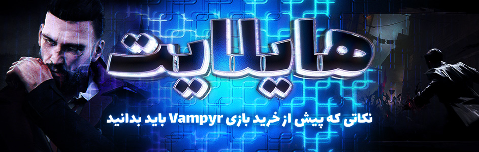 هایلایت: نکاتی که پیش از خرید بازی Vampyr باید بدانید - گیمفا