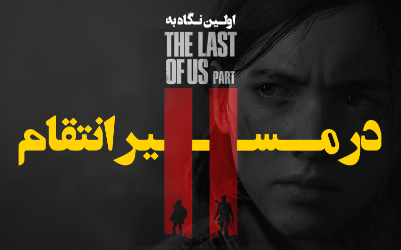 در مسیر انتقام | اولین نگاه به The Last of Us Part Two - گیمفا