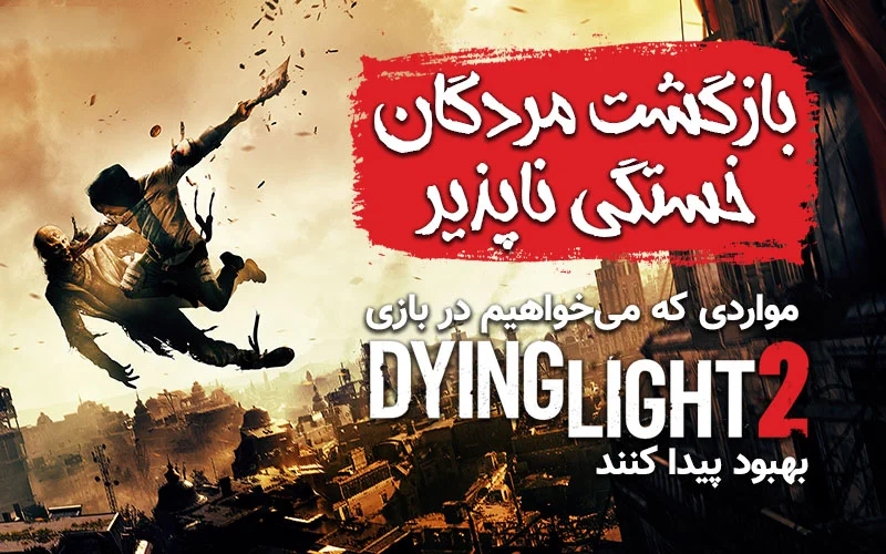 بازگشت مردگان خستگی ناپذیر | مواردی که می‌خواهیم در بازی Dying Light 2 بهبود پیدا کنند - گیمفا