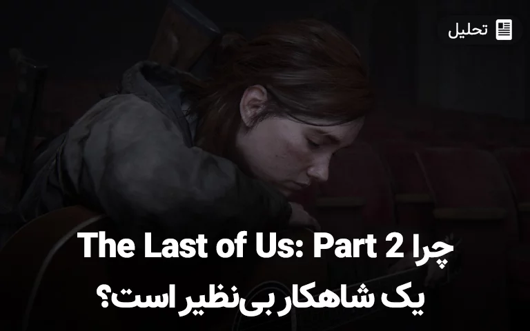 چرا The Last of Us: Part 2 یک شاهکار بی‌نظیر است؟ - گیمفا